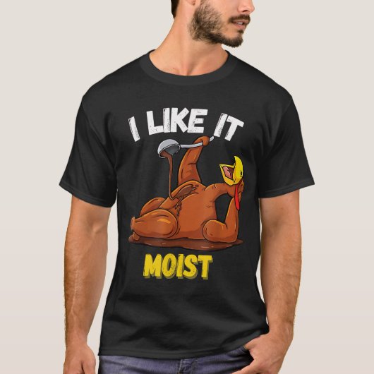 Funny Turkey I like it Moist Thanksgiving Dinner F T-shirt (Voorkant)