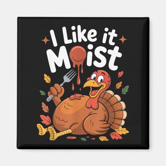 Funny Turkey I Like It Moist Thanksgiving Men Wome Magneet (Voorkant)