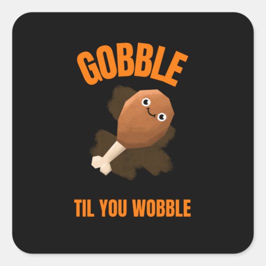 Funny Turkey Leg Gobble Til you Wobble Vierkante Sticker (Voorkant)
