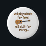 Funny Ukulele Ronde Button 5,7 Cm<br><div class="desc">Laat ze lachen met dit grappige Ukulele design dat zegt: "Zal gratis ukulele spelen,  zal stoppen voor geld.."</div>