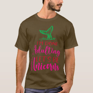 Funny Unicorn Lovers Gift Im done Adulets T-shirt