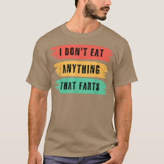 Funny Vegan sarcastic quote I Don't Eat Anything T T-shirt