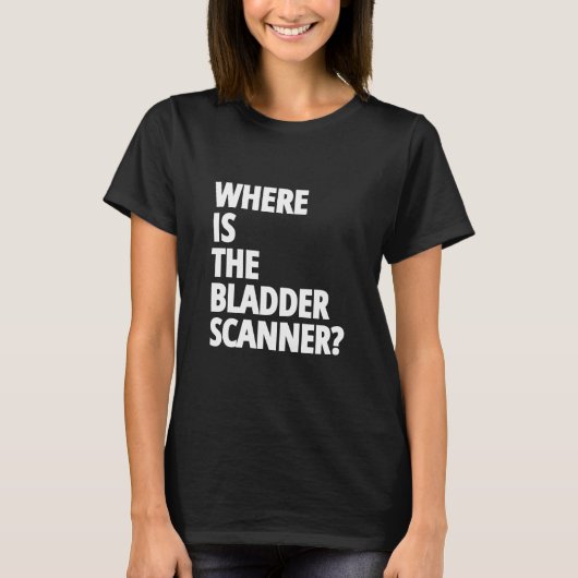 Funny verpleegsters gezegden "Waar is de blaasscan T-shirt (Voorkant)