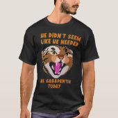 Funny Vet Tech Meme He Doesnu2019t heeft Gabapenti T-shirt (Voorkant)