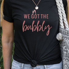 Funny We Got the Bubbly Bachelorette T-shirt