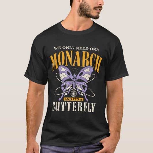 Funny We Only Need One Monarch And It's A Butterfl T-shirt (Voorkant)