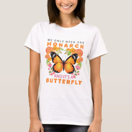 Funny We Only Need One Monarch and It's A Butterfl T-shirt