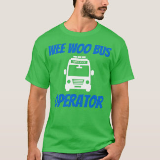 Funny Wee Woo Bus Operator Ambulance Driver EMT Gi T-shirt