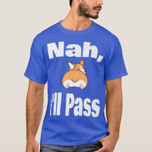 Funny Welsh Corgi Hondenliefhebber Nah Ill Pass An T-shirt