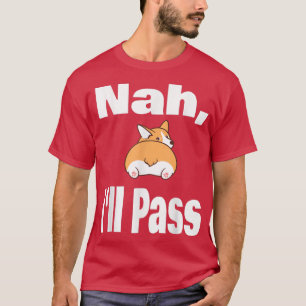 Funny Welsh Corgi Hondenliefhebber Nah Ill Pass An T-shirt