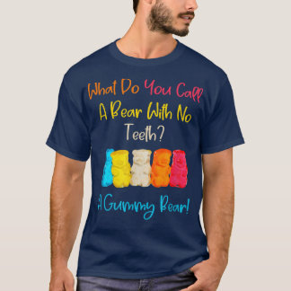 Funny What You Call A Bear With No Teeth A Gummy B T-shirt