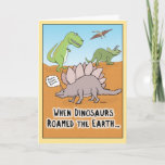 Funny When Dinosaurs Roamed Earth birthday card Kaart<br><div class="desc">This funny birthday card features some dinosaurs roaming the Earth back in the day — something that some people you know might remember. From the creator of popular webcomic Captain Scratchy. ©2015 Chuck Ingwersen</div>