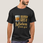 Funny Whiskey Drinking Bourbon Goes In Wisdom Come T-shirt (Voorkant)