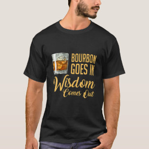Funny Whiskey Drinking Bourbon Goes In Wisdom Come T-shirt