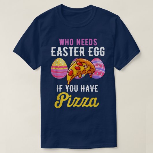 Funny Who Needs Easter Egg If You Have Pizza Easte T-shirt (Design voorkant)