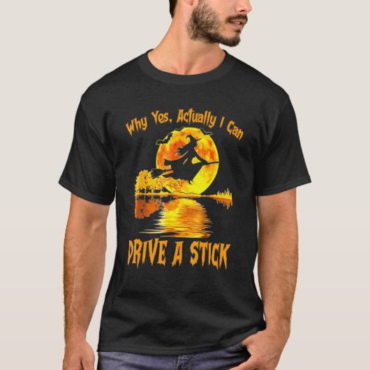Funny Witch Halloween Why Yes Actually I Can Drive T-shirt (Voorkant)