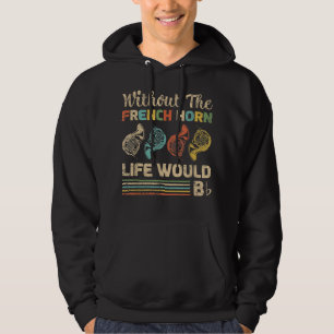 Funny without French Horn Life zou hornist zijn Hoodie