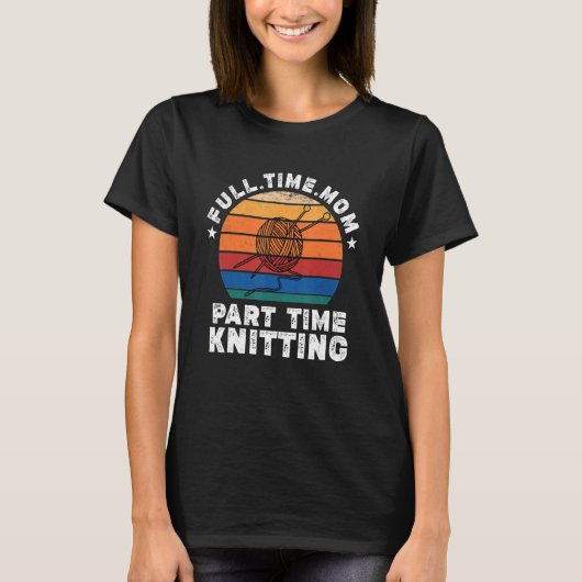 Funny Women Knitting Lover Full Time Mam Part Time T-shirt (Voorkant)