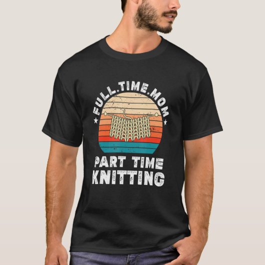 Funny Women Knitting Lover Full Time Mam Part Time T-shirt (Voorkant)