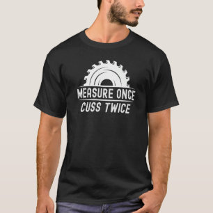 Funny Woodworker Shirt Measure Once CusTwice Car