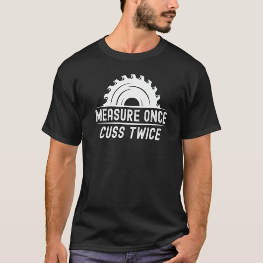 Funny Woodworker Shirt Measure Once CusTwice Car (Voorkant)