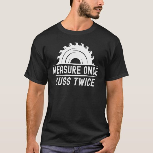 Funny Woodworker Shirt Measure Once CusTwice Car (Voorkant)