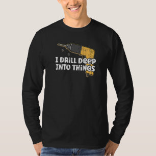 Funny Woodworking Dad Carpenter I Drill Deep in T-shirt