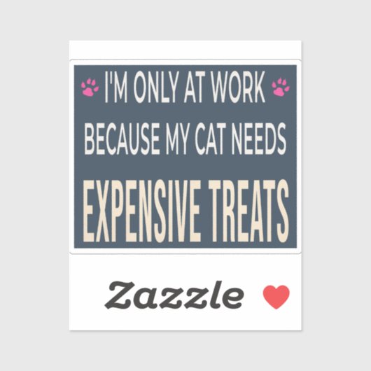 Funny Work Because My Cat Needs Expensive Treats Sticker (Vel)