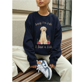 Funny Yellow Lab Sorry I'm Late I Saw a Lab Trui