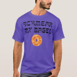 Funny Yiddish Schmear My Bagel T-shirt Joodse Humo<br><div class="desc">Funny Yiddish Schmear My Bagel T-shirt Joodse Humor .</div>