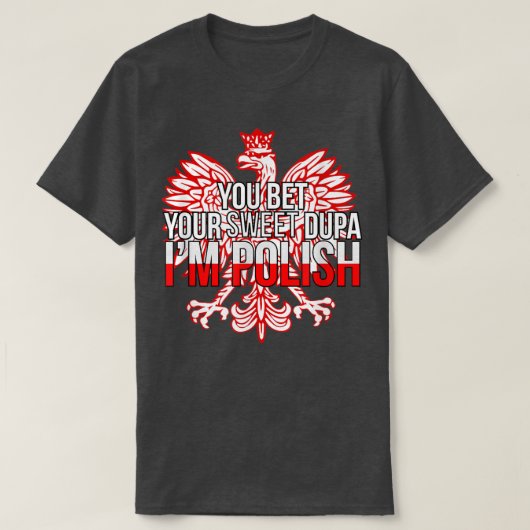 FUNNY YOU BET YOUR SWEET DUPA I'M POLISH Poland F T-shirt (Design voorkant)