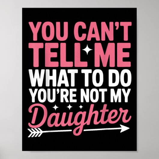 Funny You Can't Tell Me What To Do Not My Daughter Poster (Voorkant)