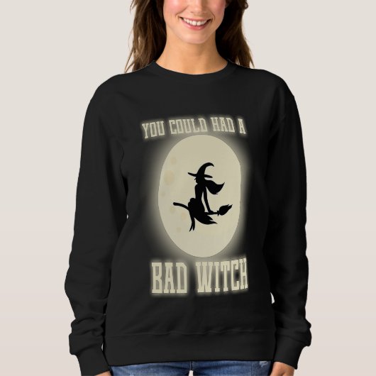 Funny You Could Had A Bad Witch Halloween Witch Trui (Voorkant)