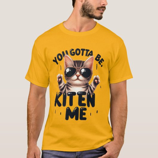 Funny "You Gotta Be Kitten Me" Cool Cat✨🕶️🐈 T-shirt (Voorkant)