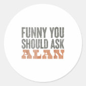Funny You Should Ask Alan Funny Quote Ronde Sticker (Voorkant)