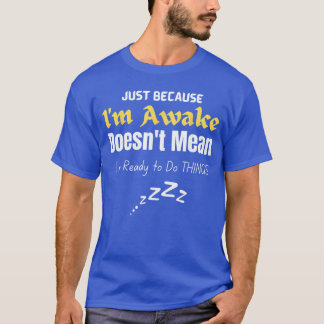 Funnyweens andeens Quote Just Because Im Awakeeens T-shirt