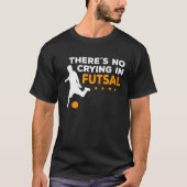 Futsal Player There´s No Crying In Futsal T-shirt (Voorkant)