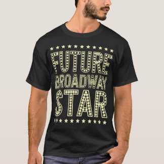 Future Broadway Star Theatre Performer Musical Act T-shirt