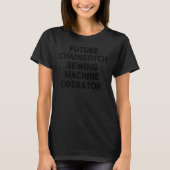 Future Chainstitch Sewing Machine Operator T-shirt (Voorkant)