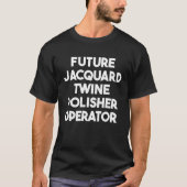 Future Jacquard Twine Polisher Operator T-shirt (Voorkant)
