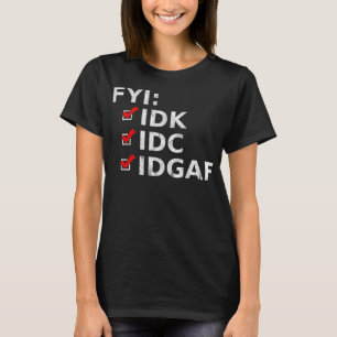 FYI IDK IDC IDGAF Funny Sarcastic Rude T-shirt