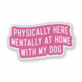 Fysiek hier mentaal thuis met mijn hond sticker (Voorkant)