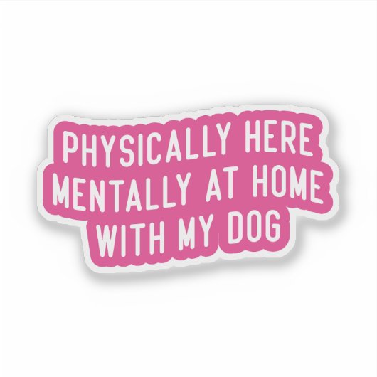 Fysiek hier mentaal thuis met mijn hond sticker (Voorkant)