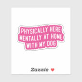 Fysiek hier mentaal thuis met mijn hond sticker (Vel)