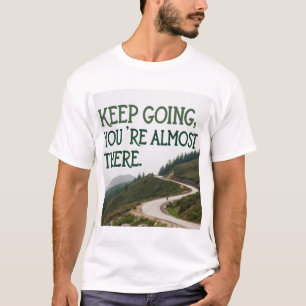 Ga door, je bent er bijna t-shirt