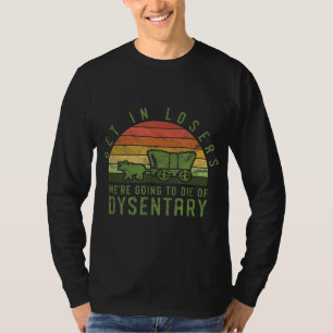 Ga in losers, we gaan sterven aan dysenterie vide t-shirt