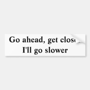 Ga je gang, ga dichterbij ik ga langzamer bumpersticker
