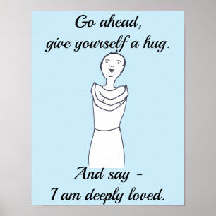 Ga je gang, geef jezelf een knuffel. Ik word diep Poster