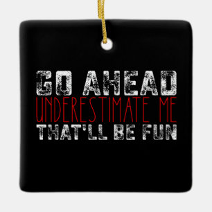 Ga je gang, onderschat me, dat wordt leuk keramisch ornament