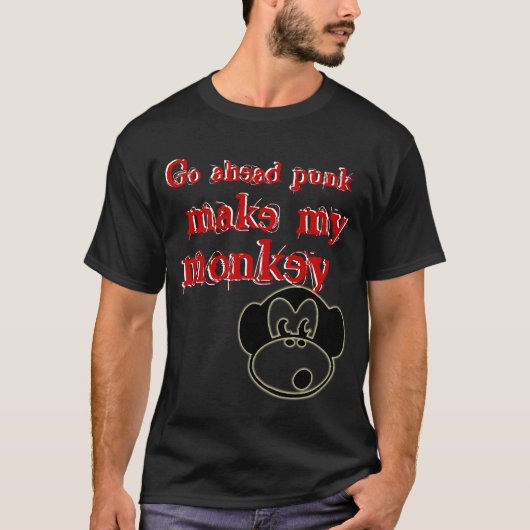 Ga je gang punk, maak mijn aap, ga naar ahea... t-shirt (Voorkant)